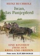 Iwan, das Panjepferd: Eine Kindheit zwischen Krieg und Frieden